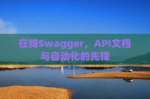 在线Swagger，API文档与自动化的先锋