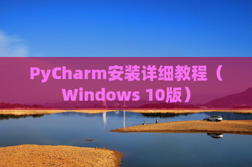 PyCharm安装详细教程（Windows 10版）