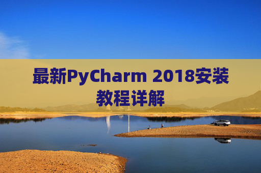最新PyCharm 2018安装教程详解