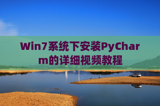 Win7系统下安装PyCharm的详细视频教程